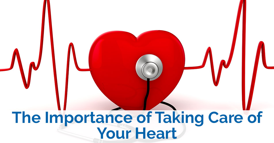 The Importance of Taking Care of Your Heart