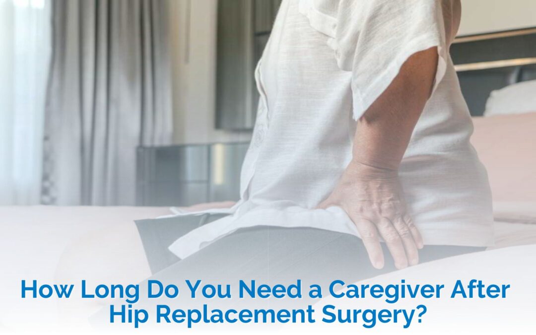 How Long Do You Need A Caregiver After Hip Replacement Surgery?